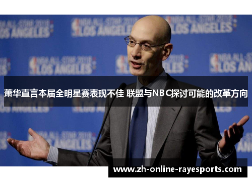 萧华直言本届全明星赛表现不佳 联盟与NBC探讨可能的改革方向