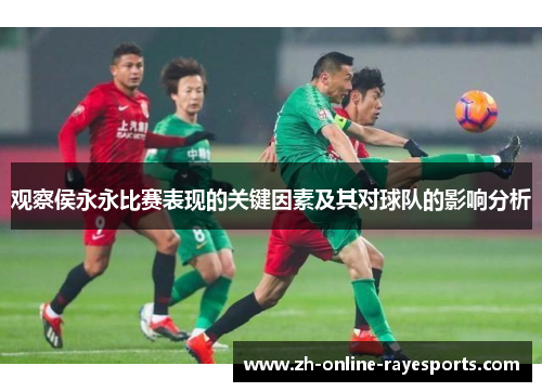 观察侯永永比赛表现的关键因素及其对球队的影响分析