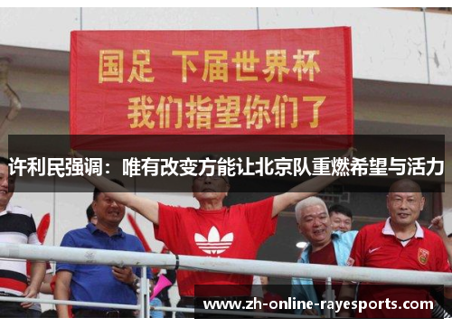 许利民强调：唯有改变方能让北京队重燃希望与活力