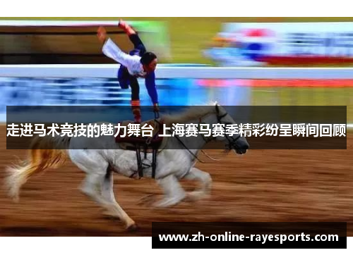 走进马术竞技的魅力舞台 上海赛马赛季精彩纷呈瞬间回顾 走进马术竞技的魅力舞台 上海赛马赛季精彩纷呈瞬间回顾