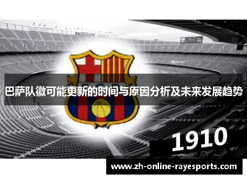 巴萨队徽可能更新的时间与原因分析及未来发展趋势