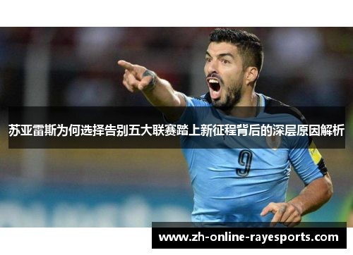 苏亚雷斯为何选择告别五大联赛踏上新征程背后的深层原因解析