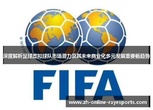 深度解析足球虚拟球队市场潜力及其未来商业化多元发展重要新趋势 深度解析足球虚拟球队市场潜力及其未来商业化多元发展重要新趋势