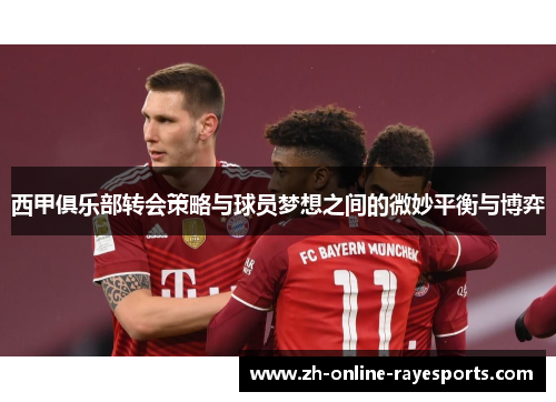 西甲俱乐部转会策略与球员梦想之间的微妙平衡与博弈