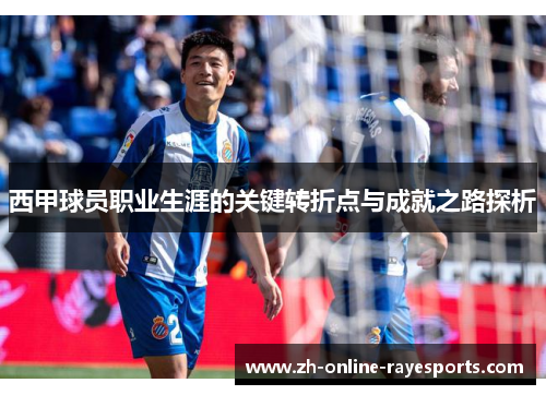 西甲球员职业生涯的关键转折点与成就之路探析 西甲球员职业生涯的关键转折点与成就之路探析