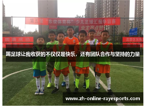 踢足球让我收获的不仅仅是快乐，还有团队合作与坚持的力量