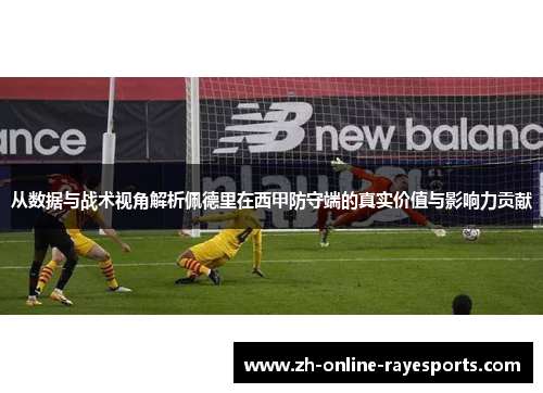 从数据与战术视角解析佩德里在西甲防守端的真实价值与影响力贡献 从数据与战术视角解析佩德里在西甲防守端的真实价值与影响力贡献