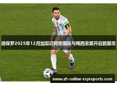 德保罗2025年12月加盟迈阿密国际与梅西重聚开启新篇章 德保罗2025年12月加盟迈阿密国际与梅西重聚开启新篇章