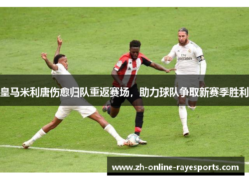 皇马米利唐伤愈归队重返赛场，助力球队争取新赛季胜利