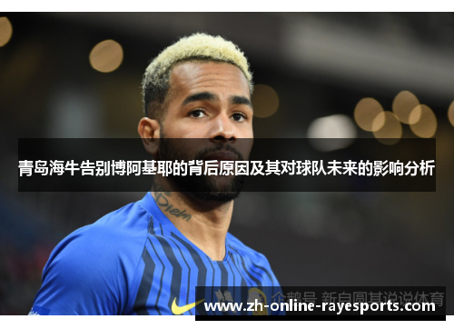 青岛海牛告别博阿基耶的背后原因及其对球队未来的影响分析
